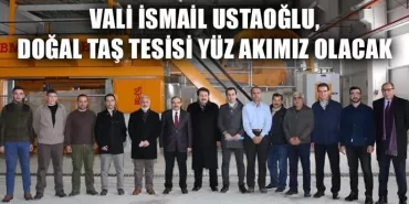 Ustaoğlu, Doğal Taş Tesisi Yüz Akımız Olacak