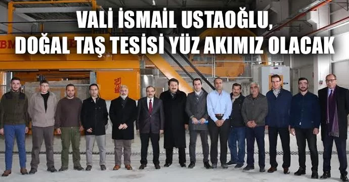 Ustaoğlu, Doğal Taş Tesisi Yüz Akımız Olacak