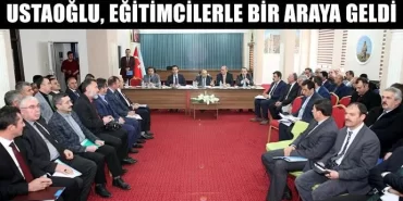 Ustaoğlu, Eğitimcilerle Bir Araya Geldi