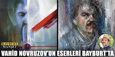 Vahid Novruzov'un Eserleri Bayburt'ta