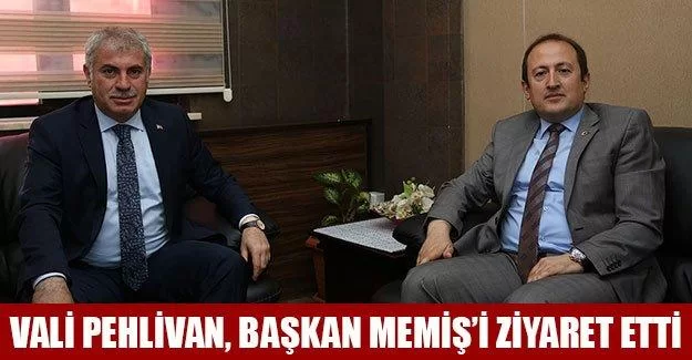 Vali Pehlivan, Başkan Memiş’i Ziyaret Etti