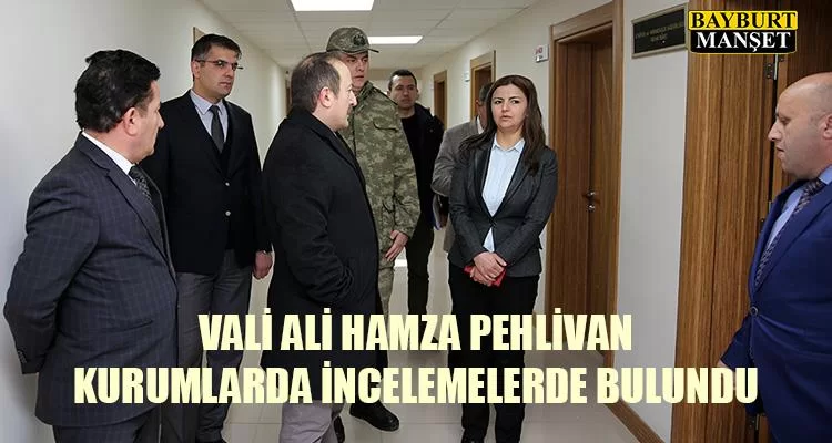 Vali Pehlivan Kurumlarda İncelemelerde Bulundu